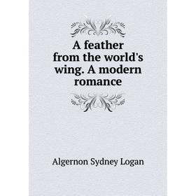 

Книга A feather from the world's wing. A modern romance. Algernon Sydney Logan