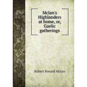 

Книга McIan's Highlanders at home, or, Gaelic gatherings