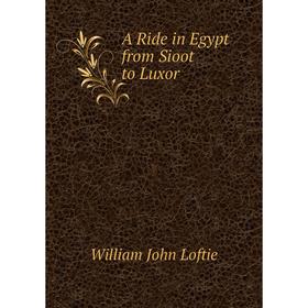 

Книга A Ride in Egypt from Sioot to Luxor. W. J. Loftie