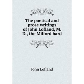 

Книга The poetical and prose writings of John Lofland, M. D., the Milford bard. John Lofland