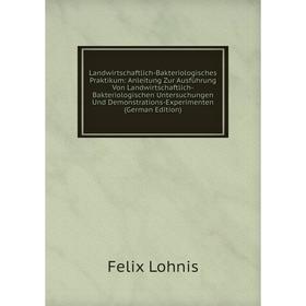

Книга Landwirtschaftlich-Bakteriologisches Praktikum: Anleitung Zur Ausführung Von Landwirtschaftlich-Bakteriologischen Untersuchungen Und Demonstrati