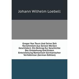 

Книга Gregor Von Tours Und Seine Zeit Vornehmlich Aus Seinen Werken Geschildert