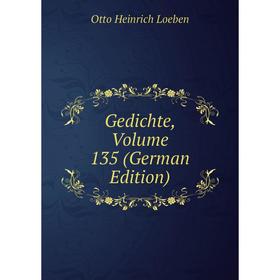 

Книга Gedichte, Volume 135 (German Edition). Otto Heinrich Loeben
