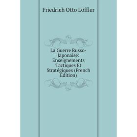 

Книга La Guerre Russo-Japonaise: Enseignements Tactiques Et Stratégiques