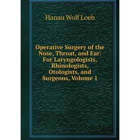 

Книга Opera tive Surgery of the Nose, Throat, and Ear: For Laryngologists, Rhinologists, Otologists, and Surgeons, Volume 1