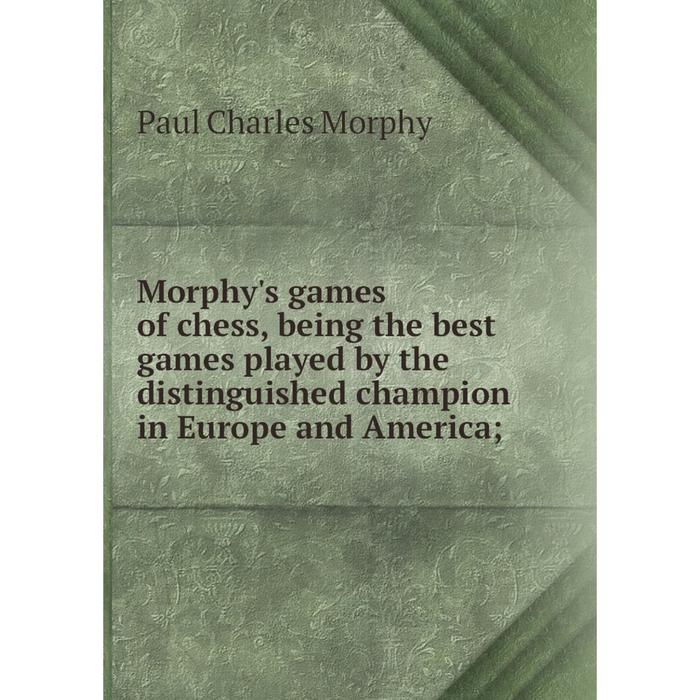 фото Книга morphy's games of chess, being the best games played by the distinguished champion in europe and america nobel press