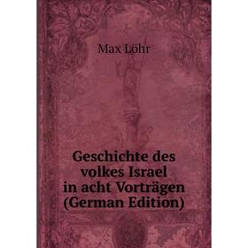 

Книга Geschichte des volkes Israel in acht Vorträgen (German Edition). Max Löhr