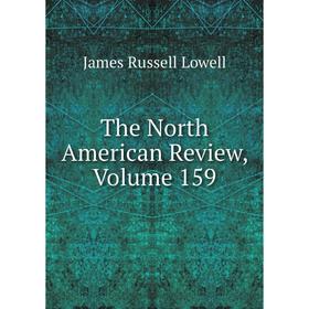 

Книга The North American Review, Volume 159. James Russell Lowell