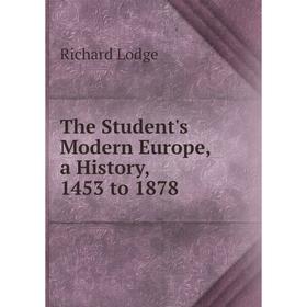 

Книга The Student's Modern Europe, a History, 1453 to 1878. Richard Lodge