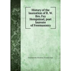 

Книга History of the laureation of R. W. Bro. Fay Hempstead, poet laureate of Freemasonry. Freemasons Arkansas. Grand Lodge