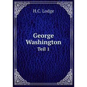 

Книга George Washington Teil 1. H.C. Lodge