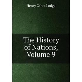

Книга The History of Nations, Volume 9. Henry Cabot Lodge