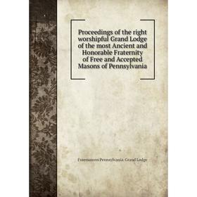 

Книга Proceedings of the right worshipful Grand Lodge of the most Ancient and Honorable Fraternity of Free and Accepted Masons of Pennsylvania