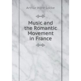 

Книга Music and the Romantic Movement in France