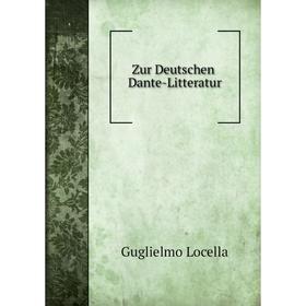 

Книга Zur Deutschen Dante-Litteratur. Guglielmo Locella