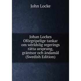 

Книга Johan Lockes Oförgripelige tankar om wèrldslig regerings rätta ursprung, gräntsor och ändamål (Swedish Edition)