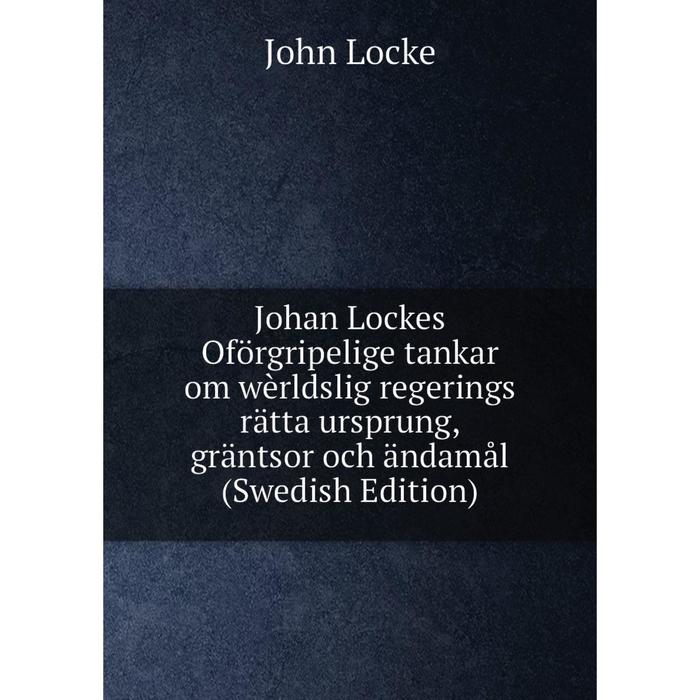 фото Книга johan lockes oförgripelige tankar om wèrldslig regerings rätta ursprung, gräntsor och ändamål (swedish edition) nobel press