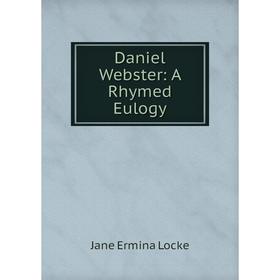 

Книга Daniel Webster: A Rhymed Eulogy. Jane Ermina Locke