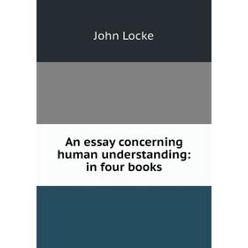 

Книга An essay concerning human understanding: in four books. John Locke