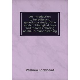 

Книга An introduction to heredity and genetics; a study of the modern biological laws and theories relating animal plant breeding. William Lochhead