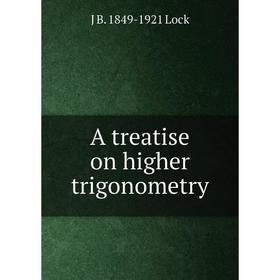

Книга A treatise on higher trigonometry. J B. 1849-1921 Lock