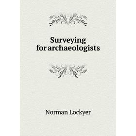 

Книга Surveying for archaeologists. Norman Lockyer