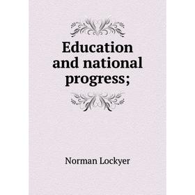 

Книга Education and national progress; . Norman Lockyer
