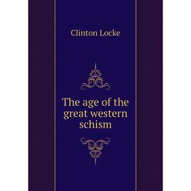 

Книга The age of the great western schism. Clinton Locke