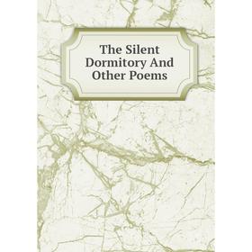 

Книга The Silent Dormitory And Other Poems
