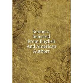 

Книга Sonnets, Selected From English And American Authors