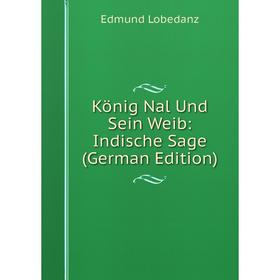 

Книга König Nal Und Sein Weib: Indische Sage