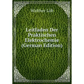 

Книга Leitfaden Der Praktischen Elektrochemie
