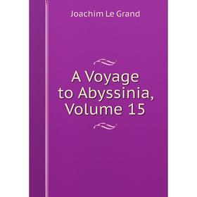 

Книга A Voyage to Abyssinia, Volume 15. Joachim Le Grand