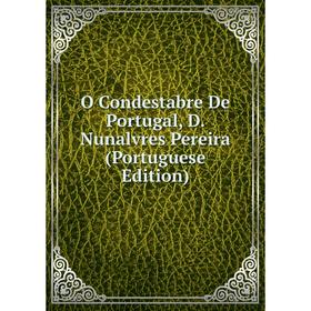 

Книга O Condestabre De Portugal, D Nunalvres Pereira (Portuguese Edition)