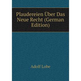 

Книга Plaudereien Über Das Neue Recht (German Edition). Adolf Lobe