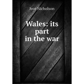 

Книга Wales: its part in the war. Ivor Nicholson