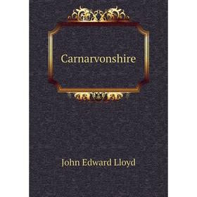 

Книга Carnarvonshire. John Edward Lloyd