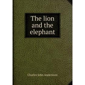 

Книга The lion and the elephant. Charles John Andersson