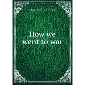 

Книга How we went to war. Nelson McAllister Lloyd