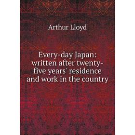 

Книга Every-day Japan: written after twenty-five years' residence and work in the country. Arthur Lloyd