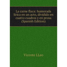 

Книга La carne flaca: humorada lírica en un acto, dividido en cuatro cuadros y en prosa