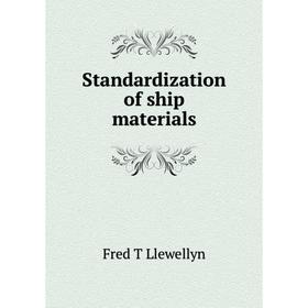 

Книга Standardization of ship materials. Fred T Llewellyn