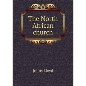 

Книга The North African church. Julius Lloyd