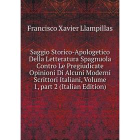 

Книга Saggio Storico-Apologetico Della Letteratura Spagnuola Contro Le Pregiudicate Opinioni Di Alcuni Moderni Scrittori Italiani, Volume 1