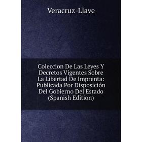 

Книга Coleccion De Las Leyes Y Decretos Vigentes Sobre La Libertad De Imprenta