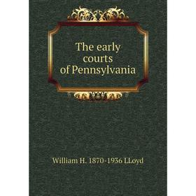 

Книга The early courts of Pennsylvania. William H. 1870-1936 LLoyd