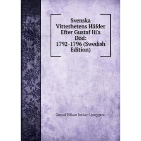 

Книга Svenska Vitterhetens Häfder Efter Gustaf Iii's Död: 1792-1796 (Swedish Edition). Gustaf Håkan Jordan Ljunggren