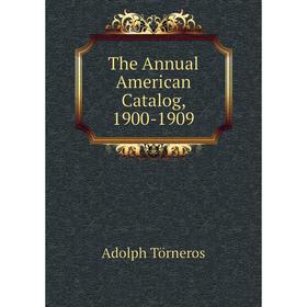 

Книга The Annual American Catalog, 1900-1909. Adolph Törneros