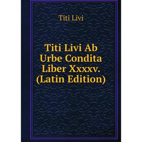

Книга Titi Livi Ab Urbe Condita Liber Xxxxv. (Latin Edition). Titi Livi