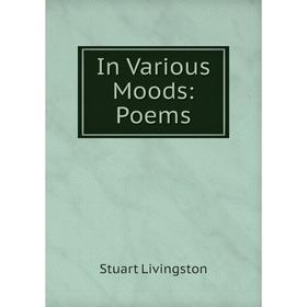 

Книга In Various Moods: Poems. Stuart Livingston